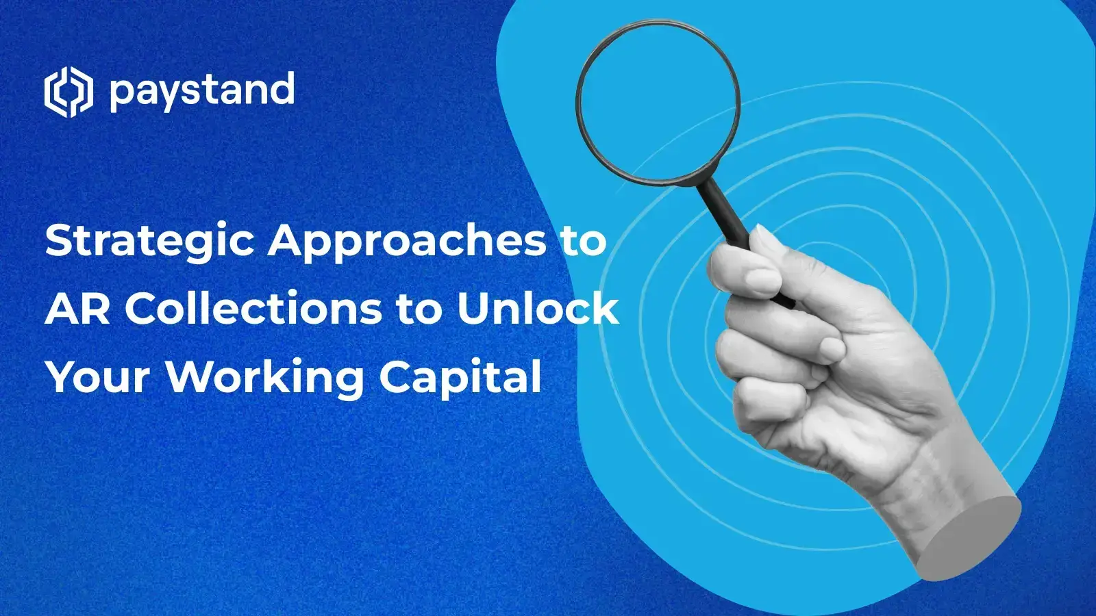 Strategic Approaches to AR Collections to Unlock Your Working Capital