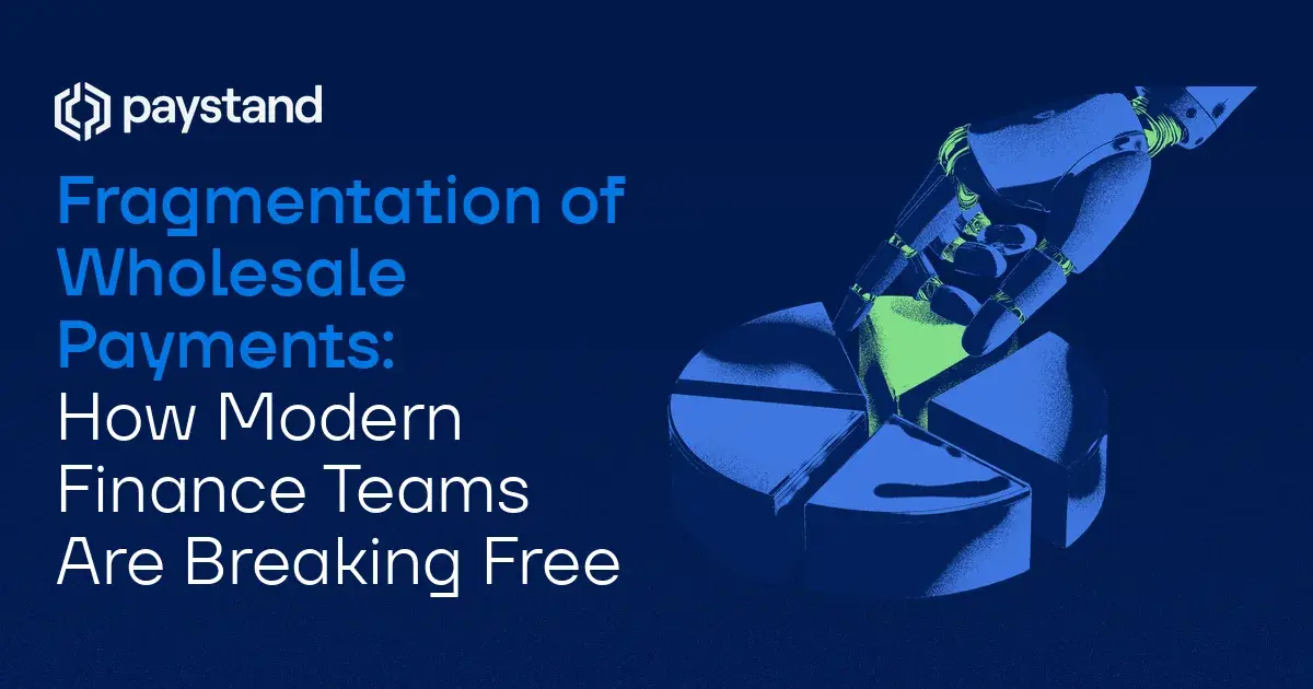 Fragmentation of Wholesale Payments: How Modern Finance Teams Are Breaking Free