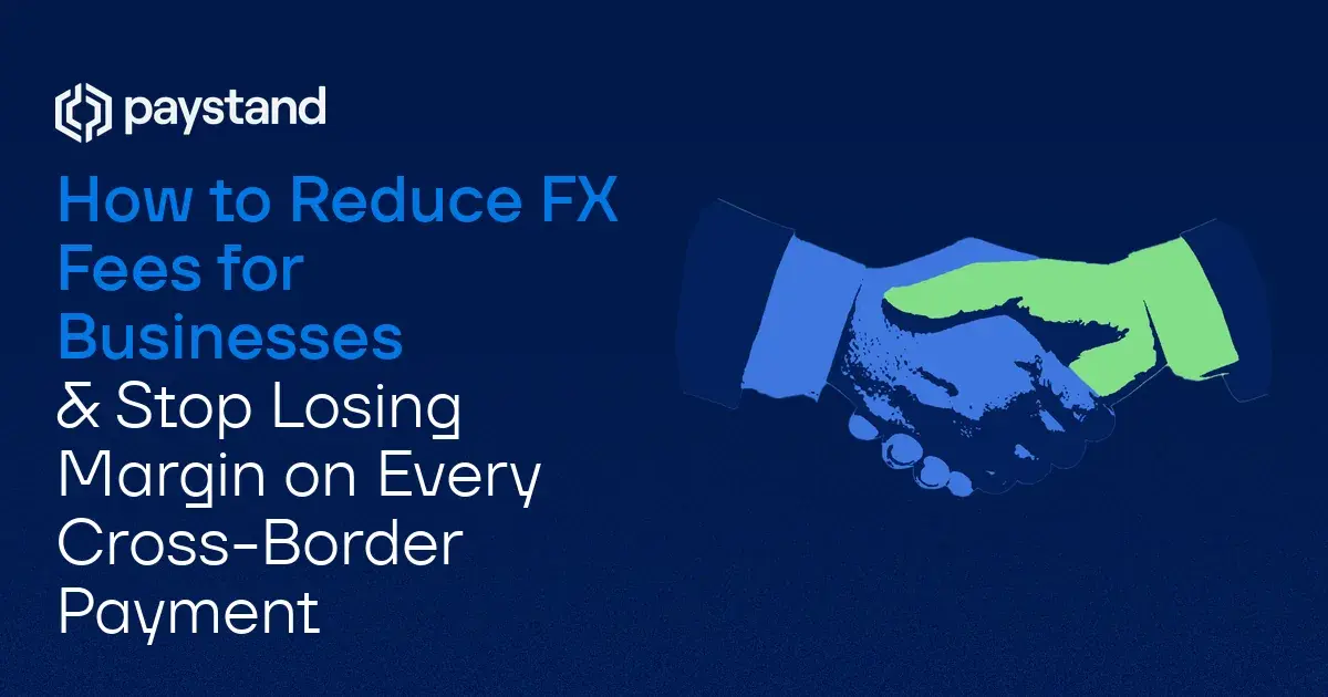 How to Reduce FX Fees for Businesses & Stop Losing Margin on Every Cross-Border Payment