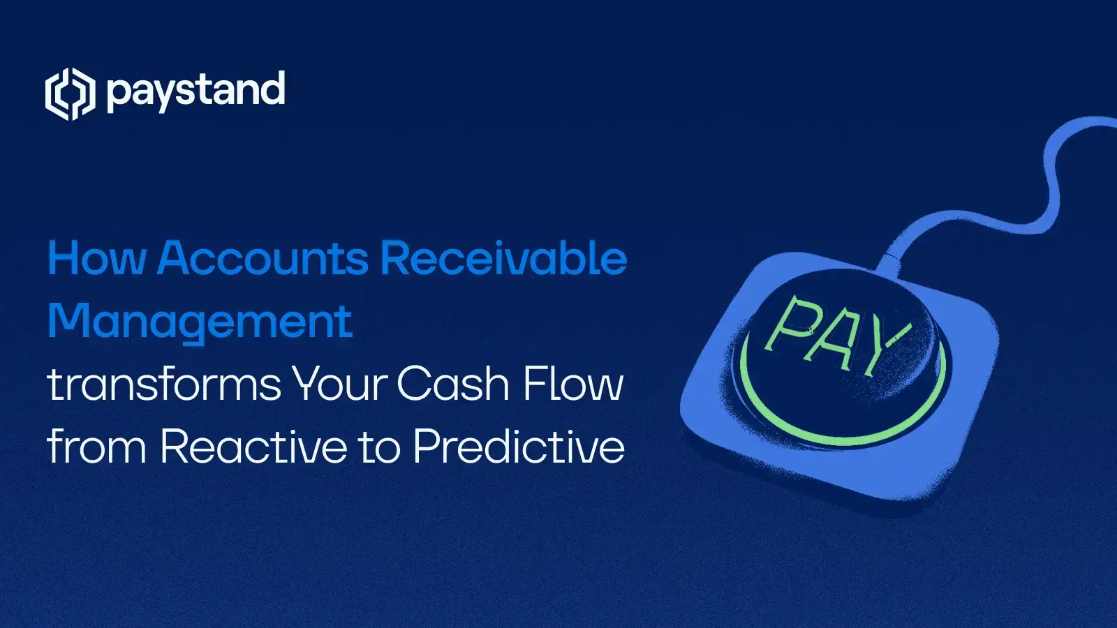 How Accounts Receivable Management Transforms Your Cash Flow from Reactive to Predictive