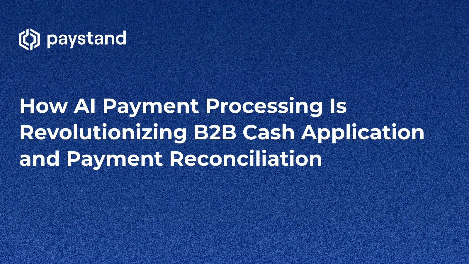 How AI Is Revolutionizing B2B Cash Application and Payment Reconciliation