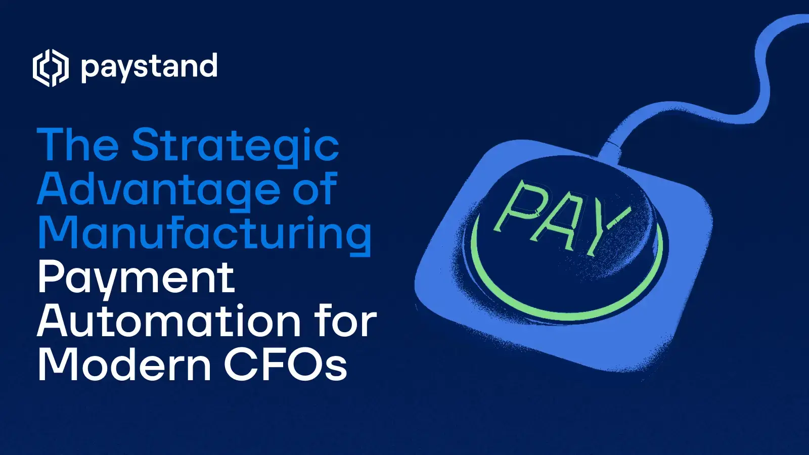 The Strategic Advantage of Manufacturing Payment Automation for Modern CFOs