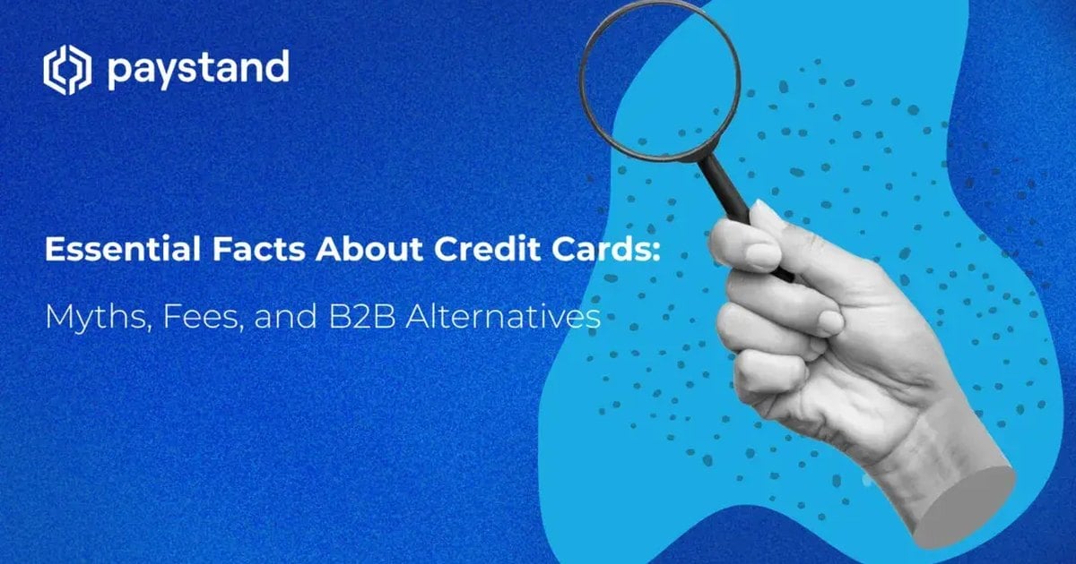 Essential Facts About Credit Cards: Myths, Fees, and B2B Alternatives