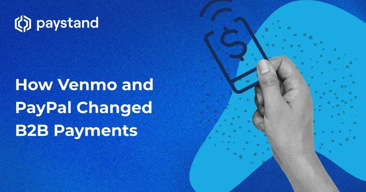 How Venmo and PayPal Changed B2B Payments