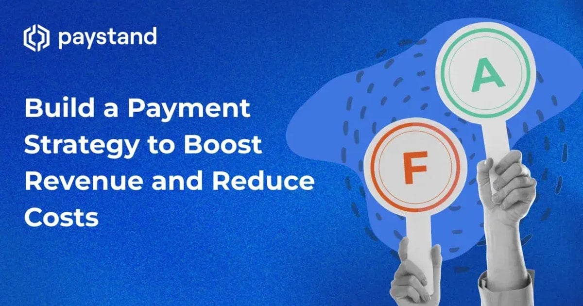 Build a Payment Strategy to Boost Revenue and Reduce Costs